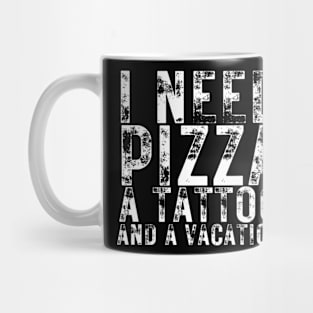 I Need Pizza a Tattoo and a Vacation Pizza Lovers Mug